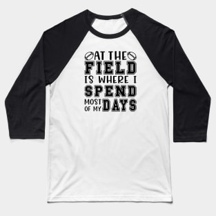 At The Field Is Where I Spend Most Of My Days Football Funny Baseball T-Shirt